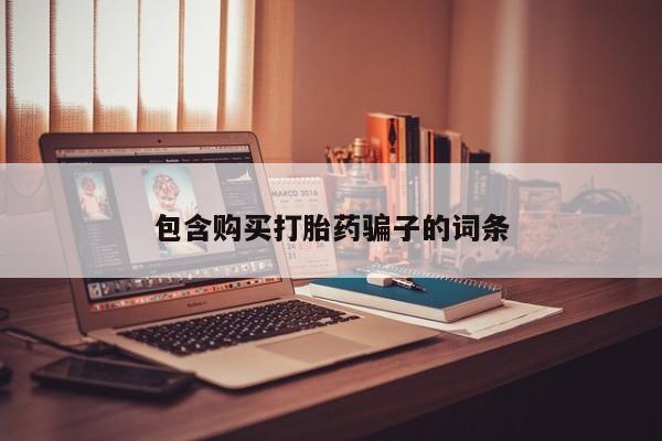 铜仁打胎药私人店包含购买打胎药骗子的词条