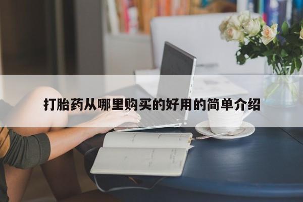 铜仁打胎药私人店打胎药从哪里购买的好用的简单介绍