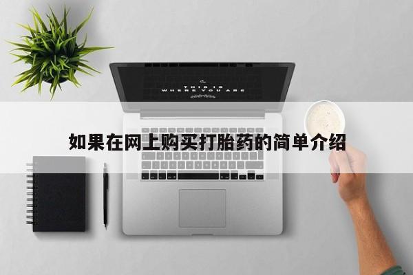 铜仁打胎药私人店如果在网上购买打胎药的简单介绍