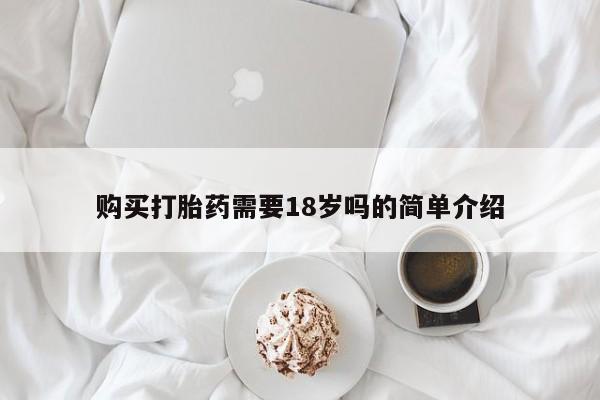 铜仁打胎药私人店购买打胎药需要18岁吗的简单介绍